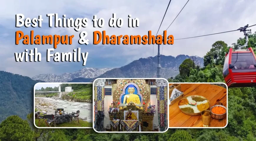 Best Things to do in Palampur & Dharamshala with Family